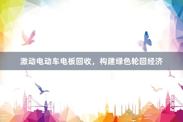 激动电动车电板回收，构建绿色轮回经济